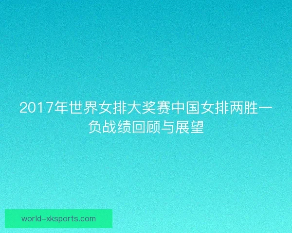 2017年世界女排大奖赛中国女排两胜一负战绩回顾与展望